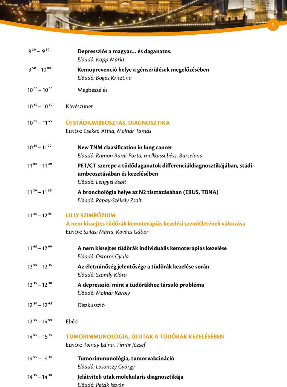 Elnök: Csekeő Attila, Molnár Tamás 10 30 11 00 New TNM claasification in lung cancer Előadó: Ramon Rami-Porta, mellkassebész, Barcelona 11 00 11 20 PET/CT szerepe a tüdődaganatok