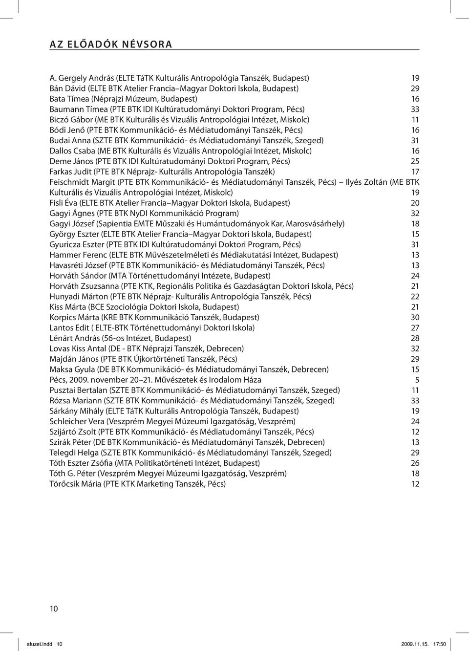 (PTE BTK IDI Kultúratudományi Doktori Program, Pécs) 33 Biczó Gábor (ME BTK Kulturális és Vizuális Antropológiai Intézet, Miskolc) 11 Bódi Jenő (PTE BTK Kommunikáció- és Médiatudományi Tanszék, Pécs)