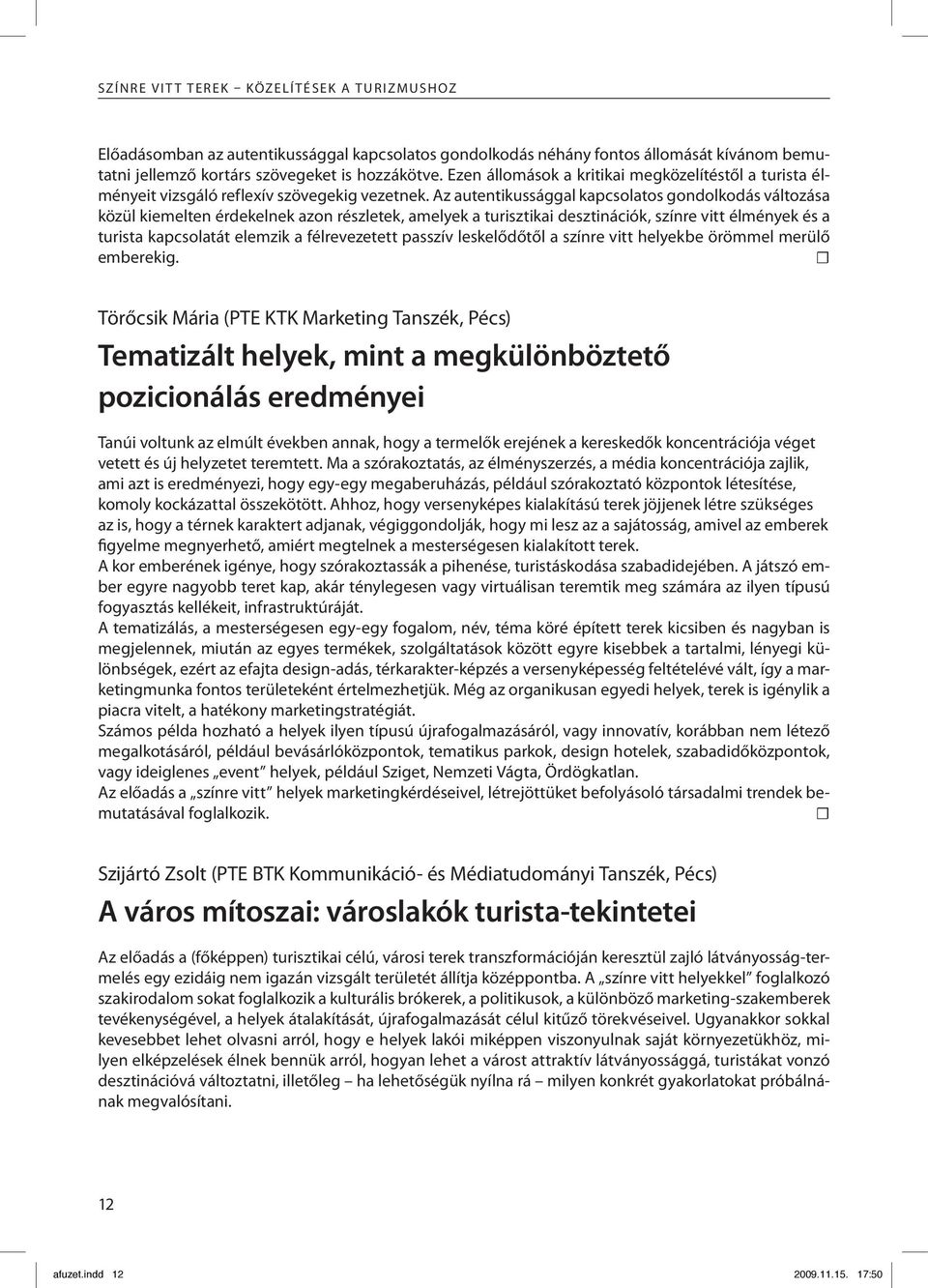 Az autentikussággal kapcsolatos gondolkodás változása közül kiemelten érdekelnek azon részletek, amelyek a turisztikai desztinációk, színre vitt élmények és a turista kapcsolatát elemzik a