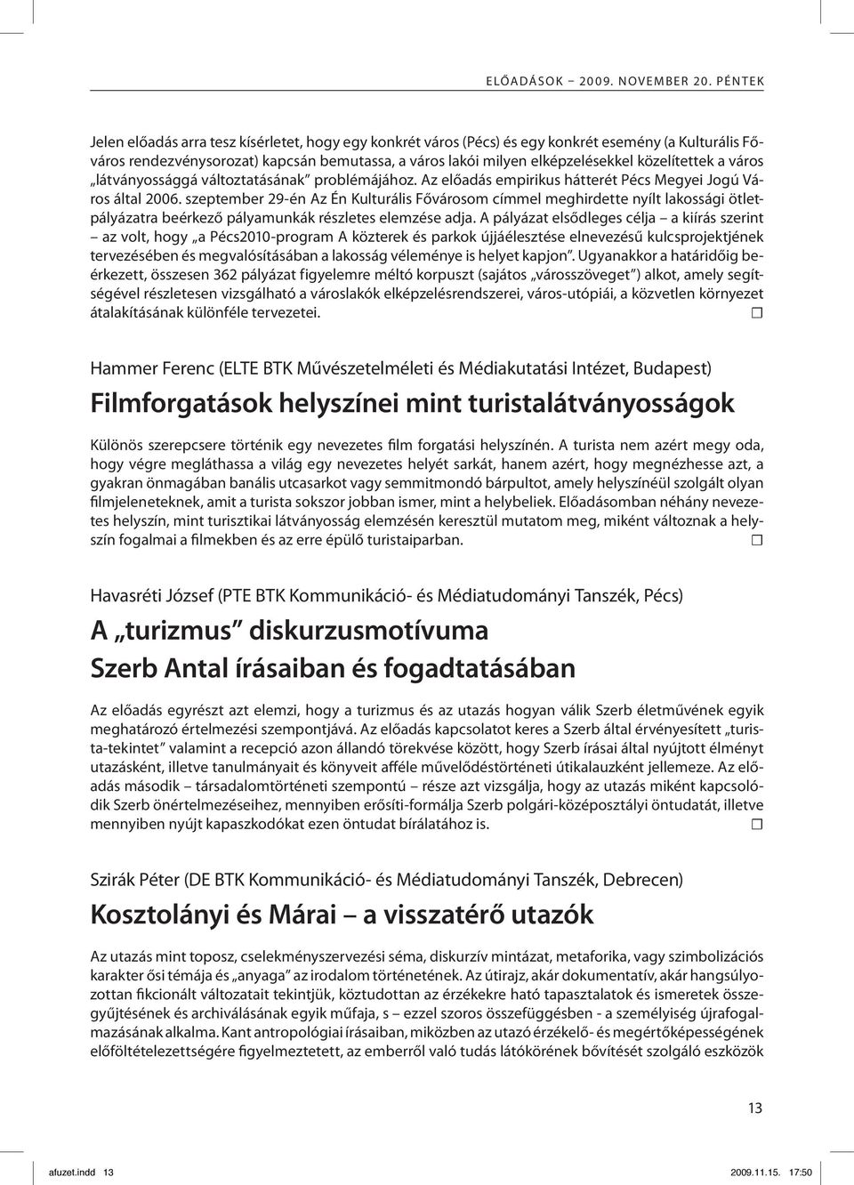 közelítettek a város látványossággá változtatásának problémájához. Az előadás empirikus hátterét Pécs Megyei Jogú Város által 2006.