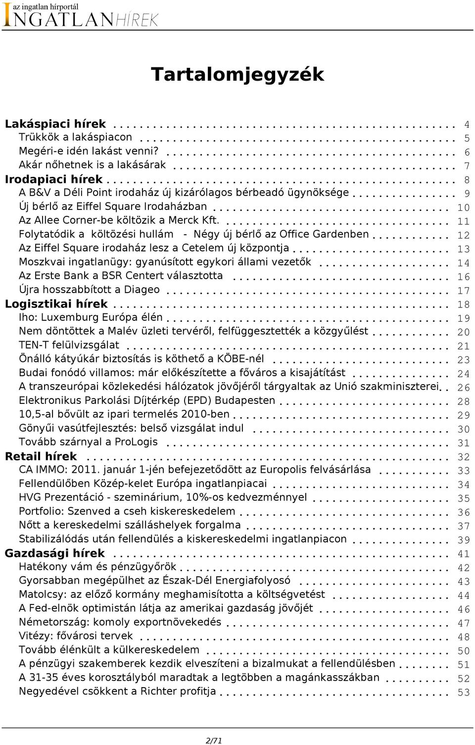 ... 11 Folytatódik a költözési hullám - Négy új bérlő az Office Gardenben... 12 Az Eiffel Square irodaház lesz a Cetelem új központja... 13 Moszkvai ingatlanügy: gyanúsított egykori állami vezetők.