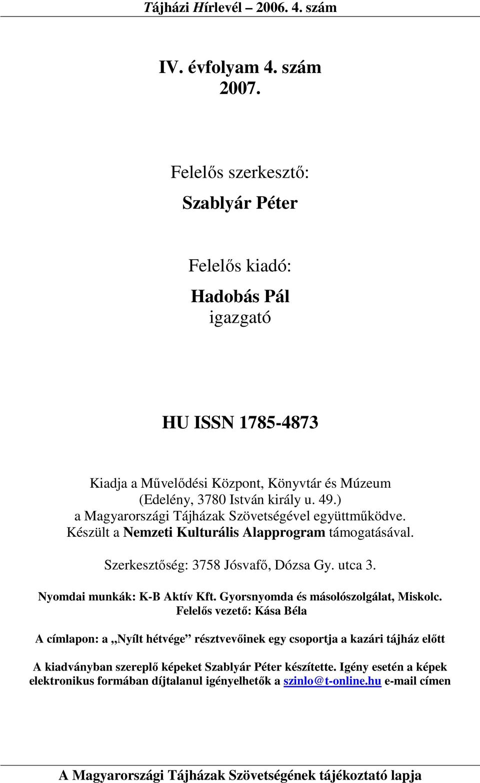 ) a Magyarországi Tájházak Szövetségével együttmőködve. Készült a Nemzeti Kulturális Alapprogram támogatásával. Szerkesztıség: 3758 Jósvafı, Dózsa Gy. utca 3.