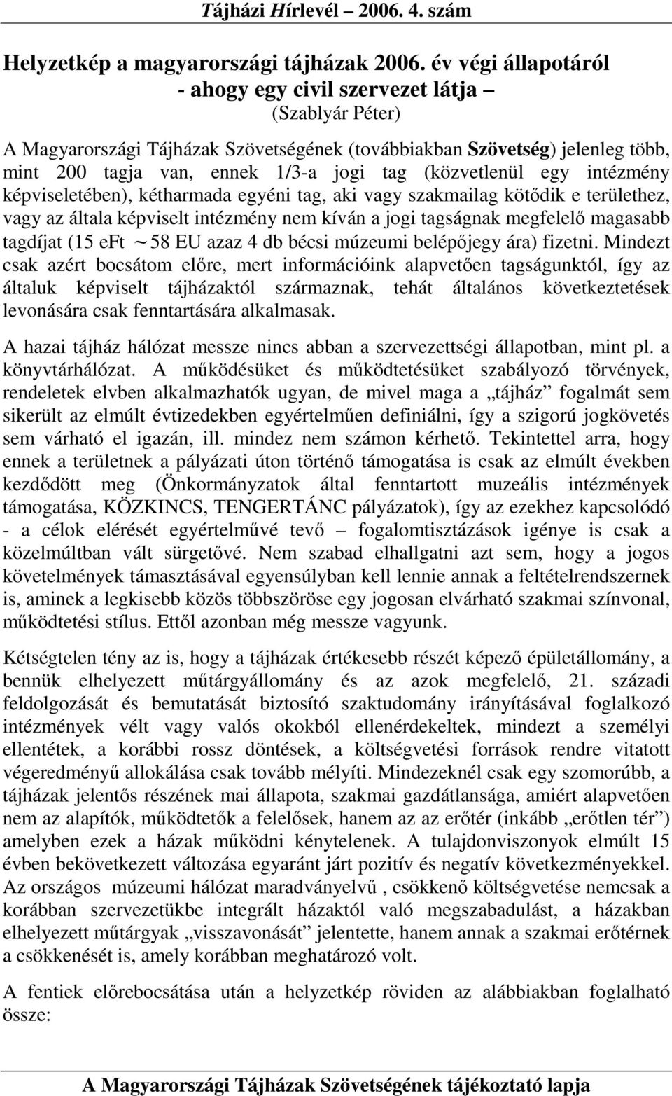 (közvetlenül egy intézmény képviseletében), kétharmada egyéni tag, aki vagy szakmailag kötıdik e területhez, vagy az általa képviselt intézmény nem kíván a jogi tagságnak megfelelı magasabb tagdíjat