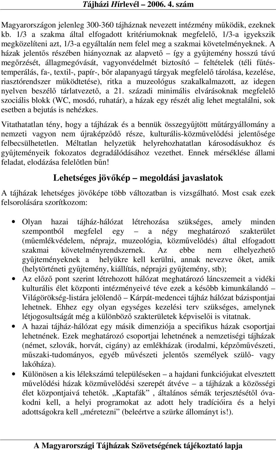 A házak jelentıs részében hiányoznak az alapvetı így a győjtemény hosszú távú megırzését, állagmegóvását, vagyonvédelmét biztosító feltételek (téli főtéstemperálás, fa-, textil-, papír-, bır