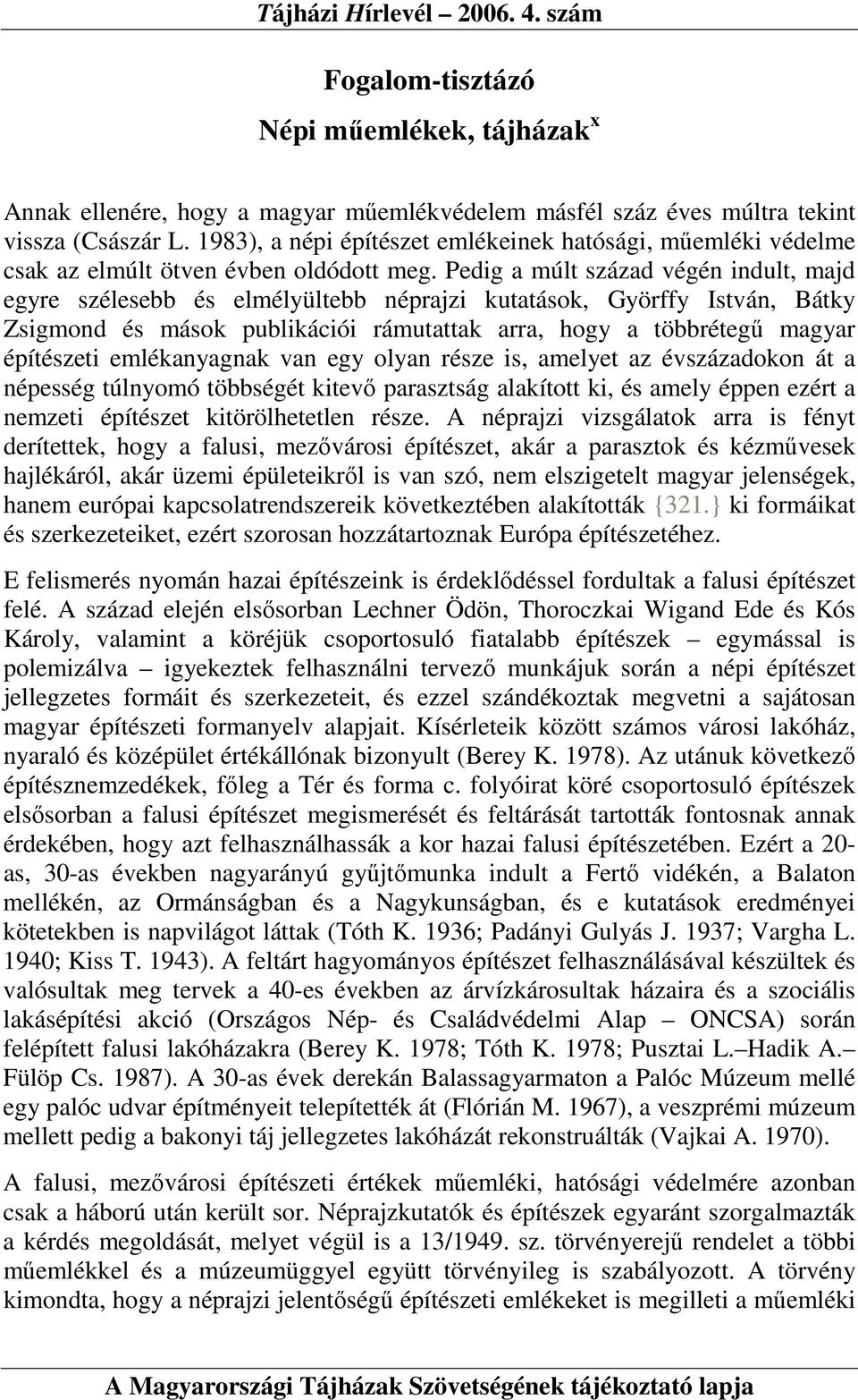 Pedig a múlt század végén indult, majd egyre szélesebb és elmélyültebb néprajzi kutatások, Györffy István, Bátky Zsigmond és mások publikációi rámutattak arra, hogy a többrétegő magyar építészeti