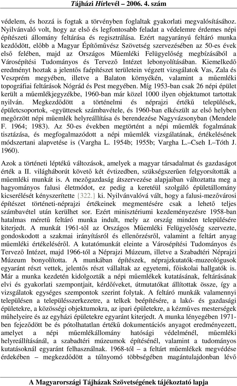 Ezért nagyarányú feltáró munka kezdıdött, elıbb a Magyar Építımővész Szövetség szervezésében az 50-es évek elsı felében, majd az Országos Mőemléki Felügyelıség megbízásából a Városépítési Tudományos