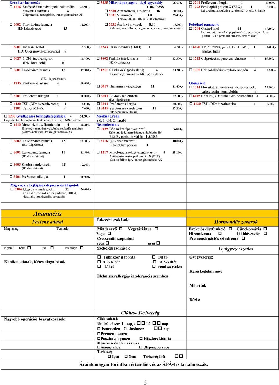 400,- Folsav, B1, B3, B6, B12, D vitaminok 5332 Ásványi anyagok 8,10 15.000,- Kalcium, vas, kálium, magnézium, szelén, cink, kis vérkép Ld. Allergiatisztázás gyerekeknél 3.