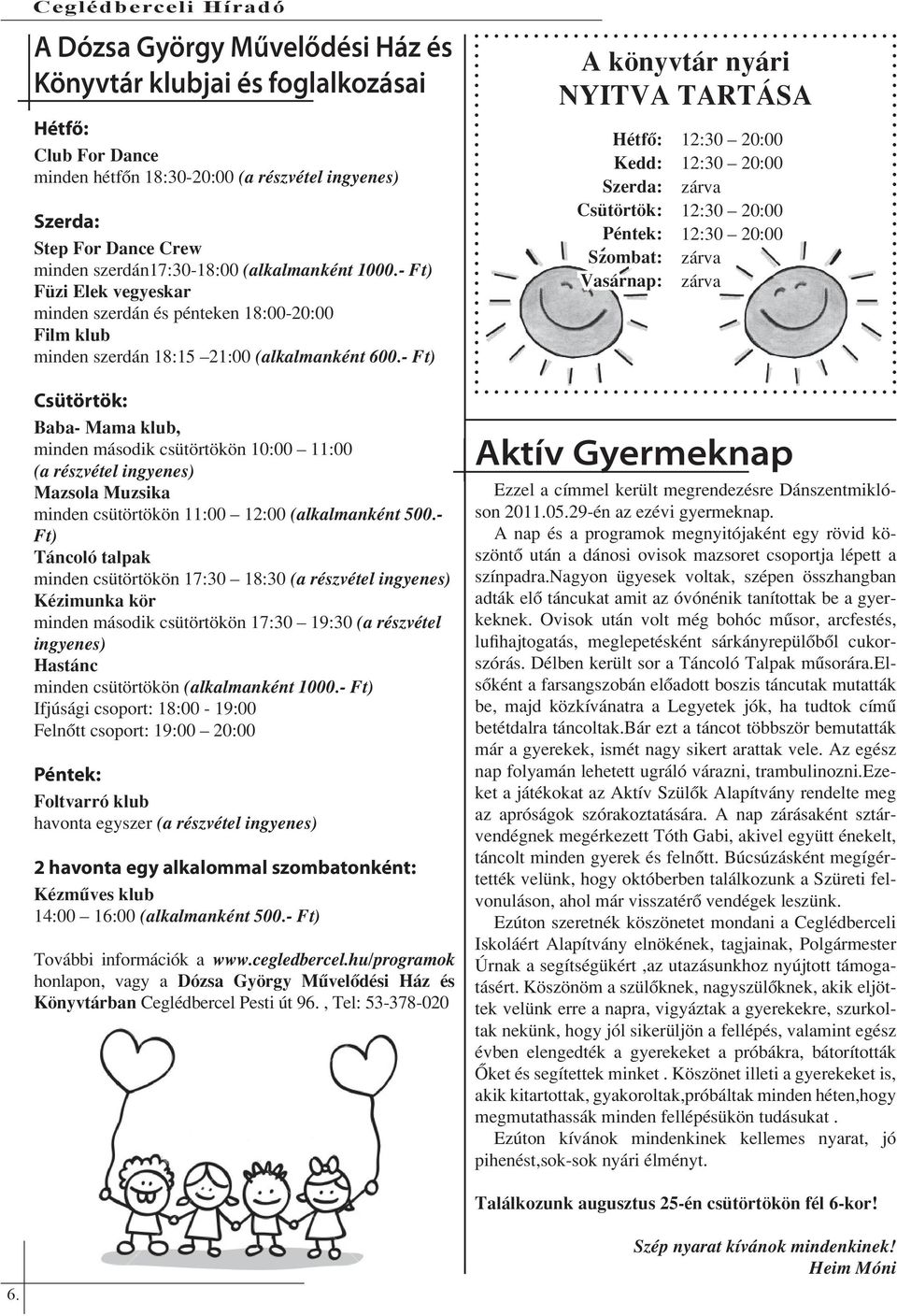 - Ft) Csütörtök: Baba- Mama klub, minden második csütörtökön 10:00 11:00 (a részvétel ingyenes) Mazsola Muzsika minden csütörtökön 11:00 12:00 (alkalmanként 500.