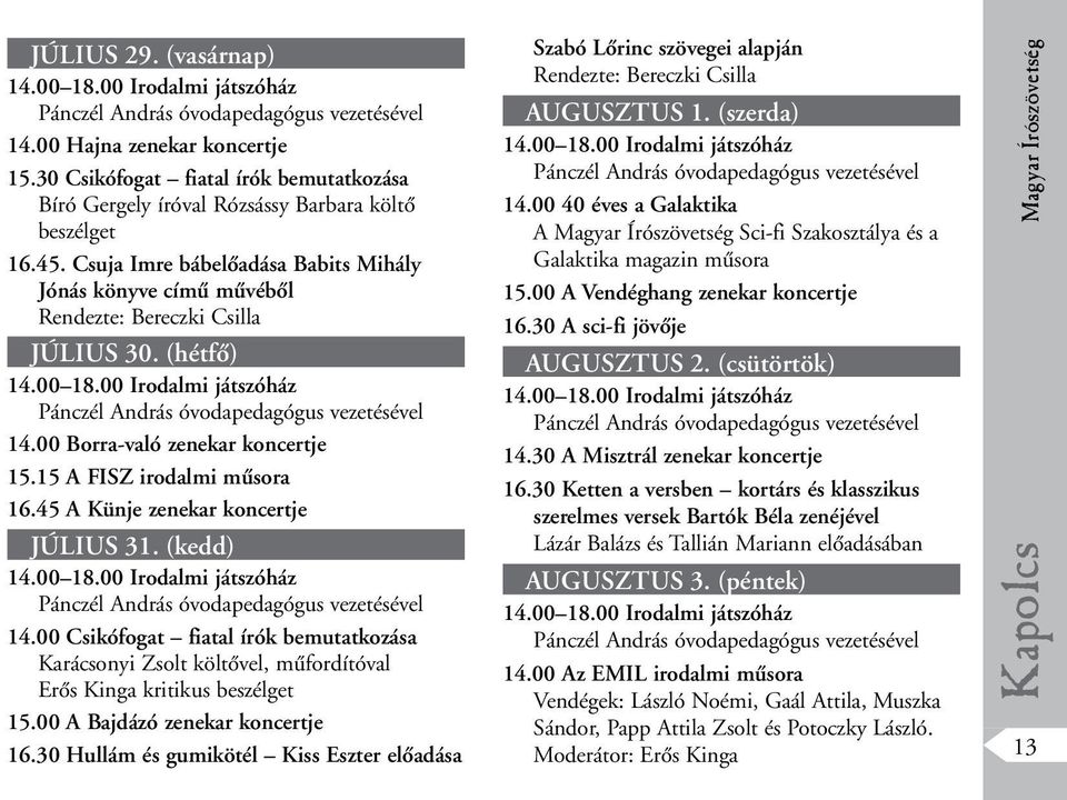 (hétfô) 14.00 18.00 Irodalmi játszóház Pánczél András óvodapedagógus vezetésével 14.00 Borra-való zenekar koncertje 15.15 A FISZ irodalmi mûsora 16.45 A Künje zenekar koncertje JÚLIUS 31. (kedd) 14.