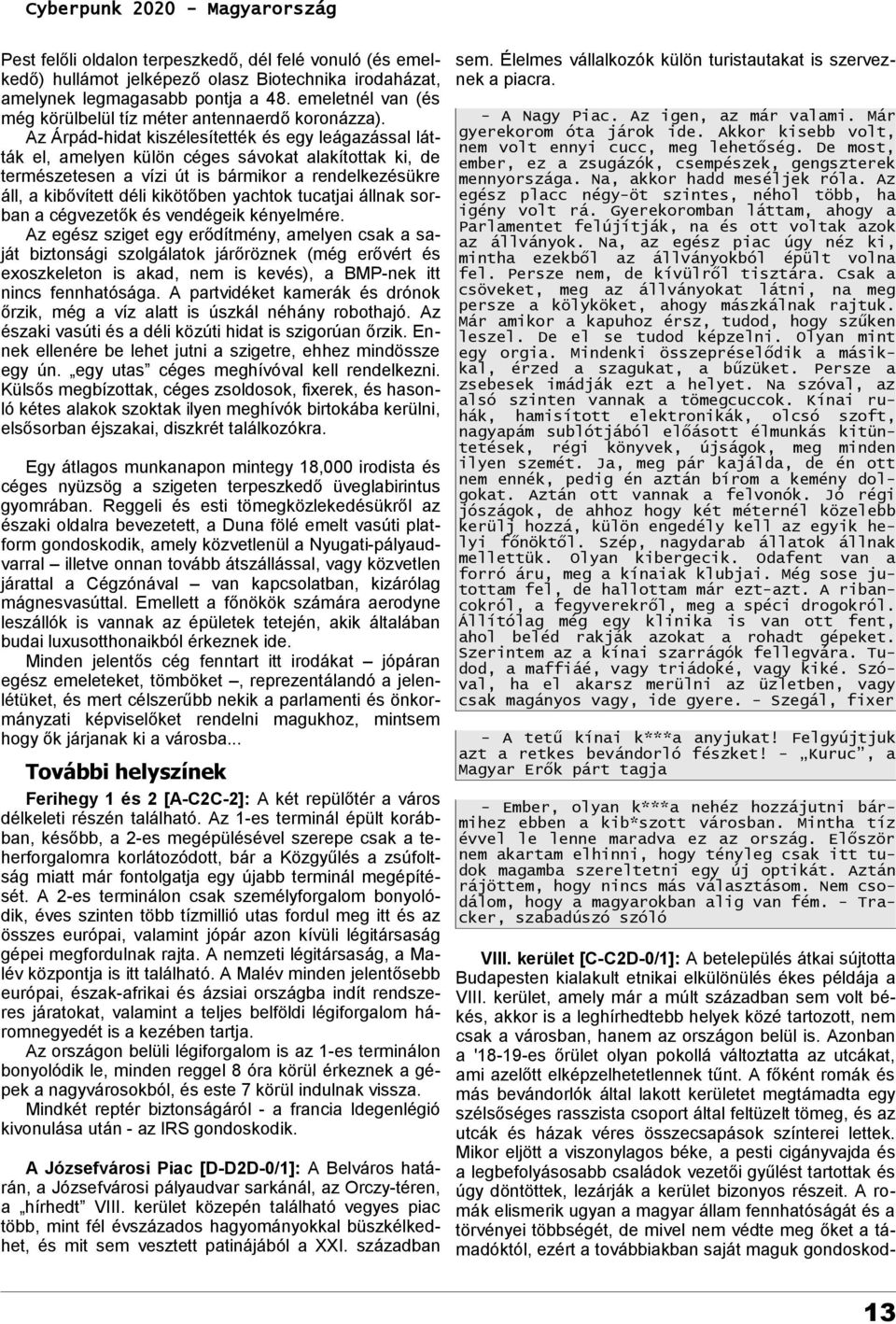 Az Árpád-hidat kiszélesítették és egy leágazással látták el, amelyen külön céges sávokat alakítottak ki, de természetesen a vízi út is bármikor a rendelkezésükre áll, a kibővített déli kikötőben