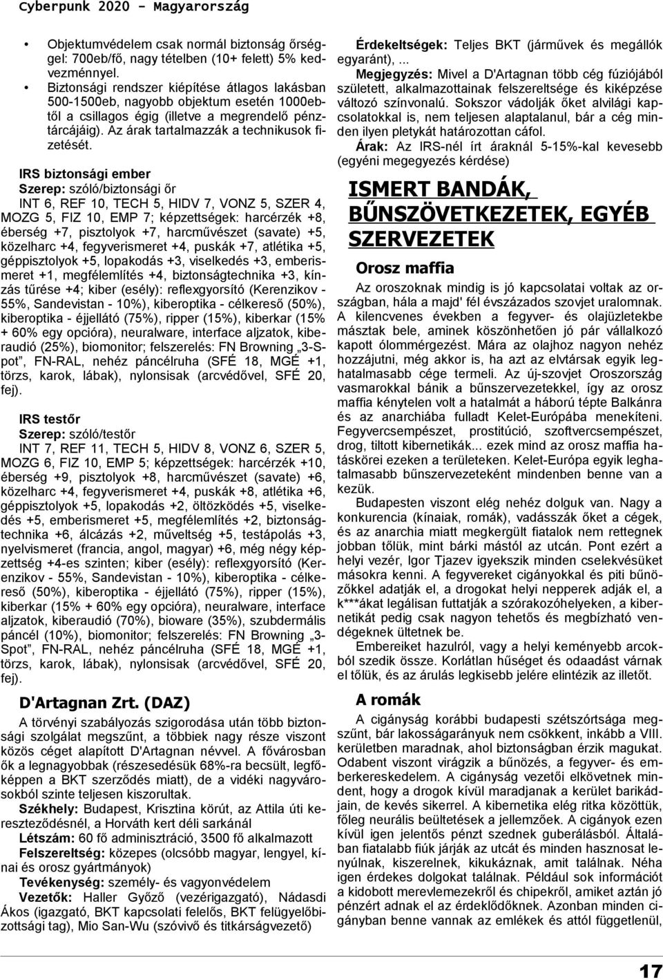 IRS biztonsági ember Szerep: szóló/biztonsági őr INT 6, REF 10, TECH 5, HIDV 7, VONZ 5, SZER 4, MOZG 5, FIZ 10, EMP 7; képzettségek: harcérzék +8, éberség +7, pisztolyok +7, harcművészet (savate) +5,