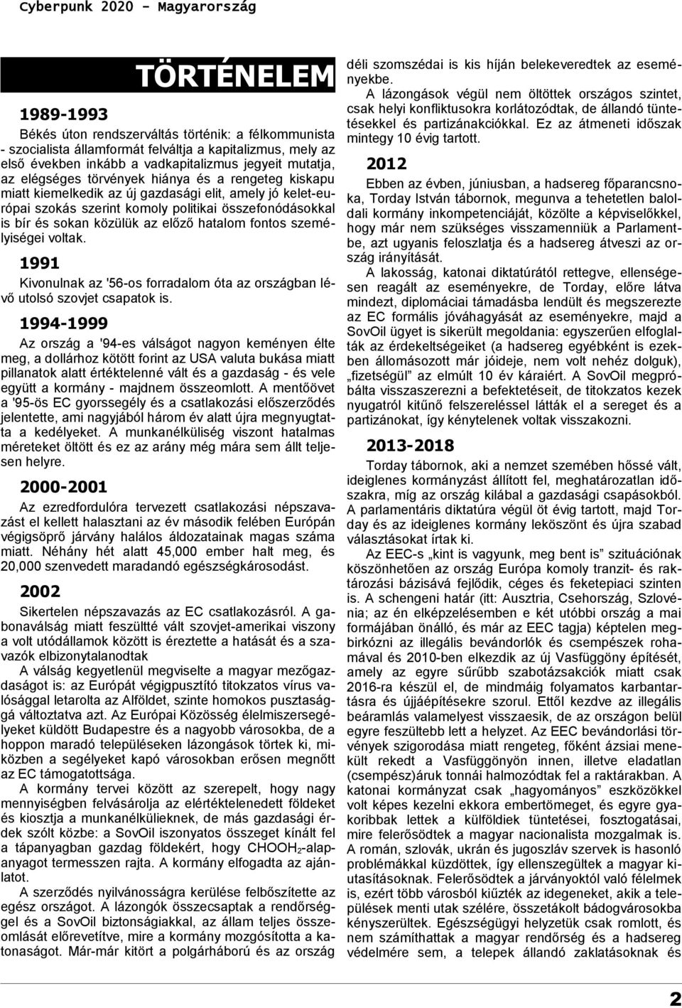 hatalom fontos személyiségei voltak. 1991 Kivonulnak az '56-os forradalom óta az országban lévő utolsó szovjet csapatok is.