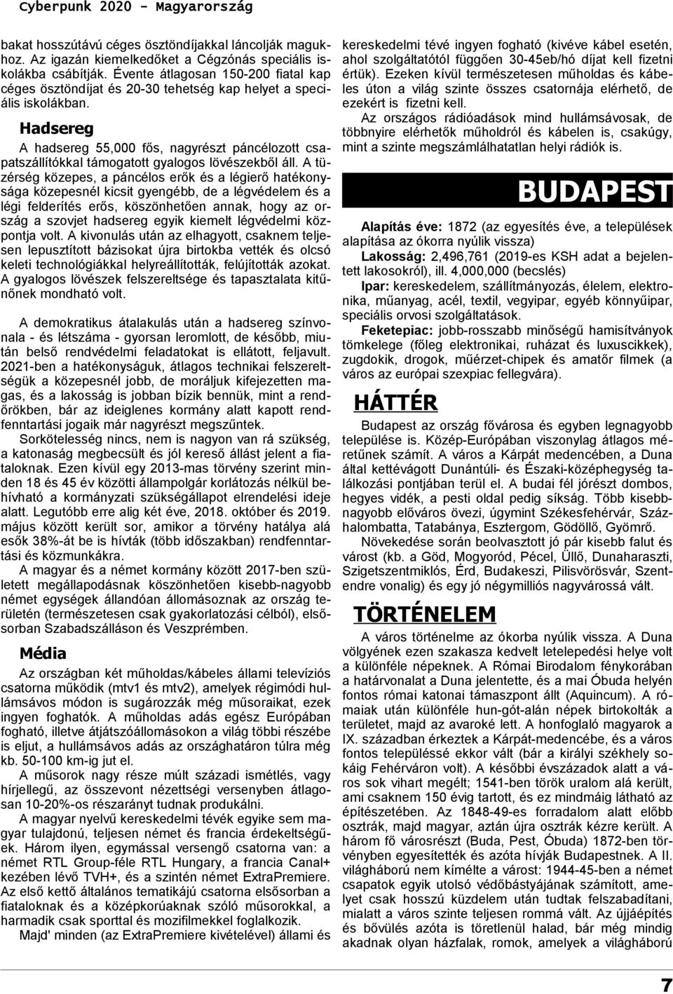 Hadsereg A hadsereg 55,000 fős, nagyrészt páncélozott csapatszállítókkal támogatott gyalogos lövészekből áll.