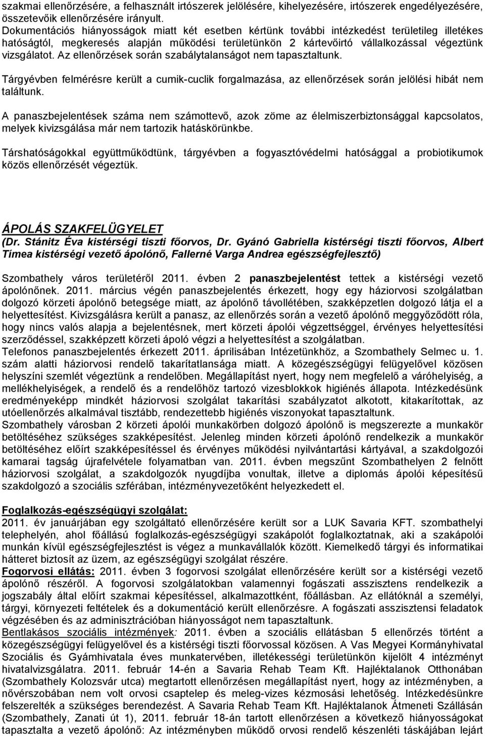 Az ellenőrzések során szabálytalanságot nem tapasztaltunk. Tárgyévben felmérésre került a cumik-cuclik forgalmazása, az ellenőrzések során jelölési hibát nem találtunk.