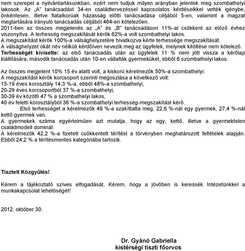 tanácsadás céljából 464-en kötelezően. 2011-ben az összes megjelenés az A és B tanácsadáson 11%-al csökkent az előző évhez viszonyítva. A terhesség megszakítását kérők 62%-a volt szombathelyi lakos.