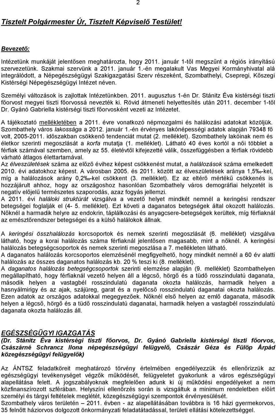 -én megalakult Vas Megyei Kormányhivatal alá integrálódott, a Népegészségügyi Szakigazgatási Szerv részeként, Szombathelyi, Csepregi, Kőszegi Kistérségi Népegészségügyi Intézet néven.