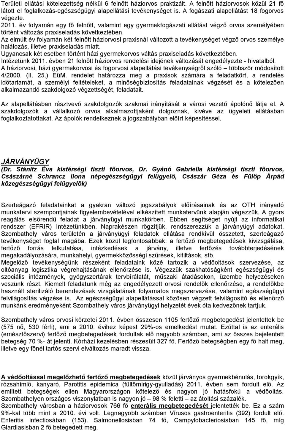 Az elmúlt év folyamán két felnőtt háziorvosi praxisnál változott a tevékenységet végző orvos személye halálozás, illetve praxiseladás miatt.