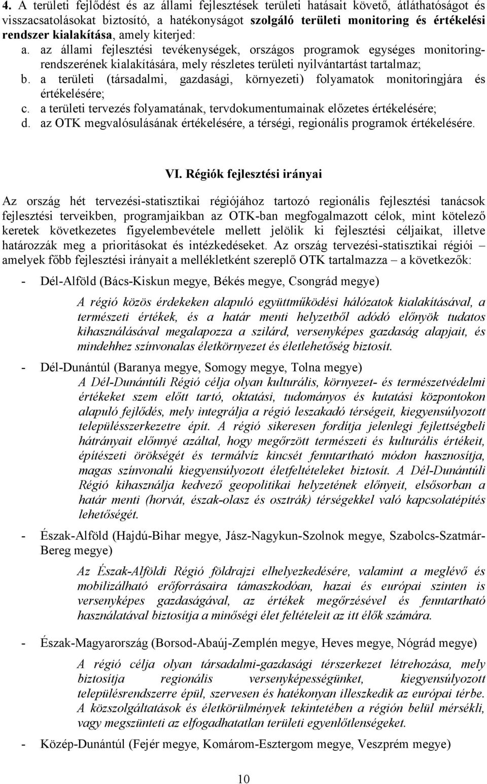 a területi (társadalmi, gazdasági, környezeti) folyamatok monitoringjára és értékelésére; c. a területi tervezés folyamatának, tervdokumentumainak előzetes értékelésére; d.