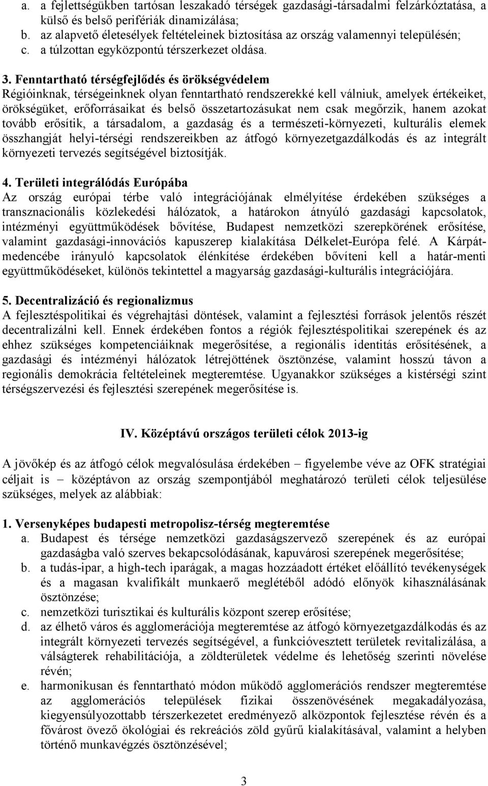 Fenntartható térségfejlődés és örökségvédelem Régióinknak, térségeinknek olyan fenntartható rendszerekké kell válniuk, amelyek értékeiket, örökségüket, erőforrásaikat és belső összetartozásukat nem