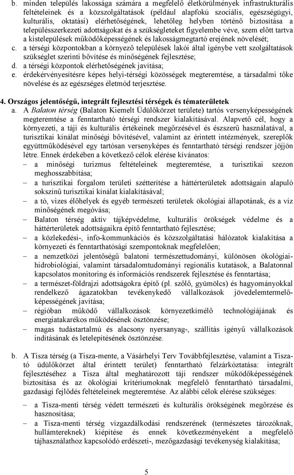 lakosságmegtartó erejének növelését; c. a térségi központokban a környező települések lakói által igénybe vett szolgáltatások szükséglet szerinti bővítése és minőségének fejlesztése; d.