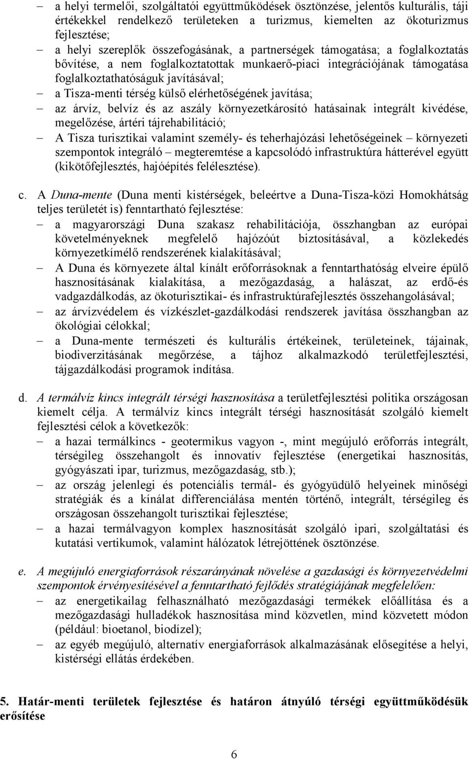 elérhetőségének javítása; az árvíz, belvíz és az aszály környezetkárosító hatásainak integrált kivédése, megelőzése, ártéri tájrehabilitáció; A Tisza turisztikai valamint személy- és teherhajózási