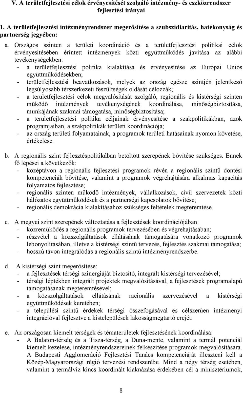 Országos szinten a területi koordináció és a területfejlesztési politikai célok érvényesítésében érintett intézmények közti együttműködés javítása az alábbi tevékenységekben: - a területfejlesztési