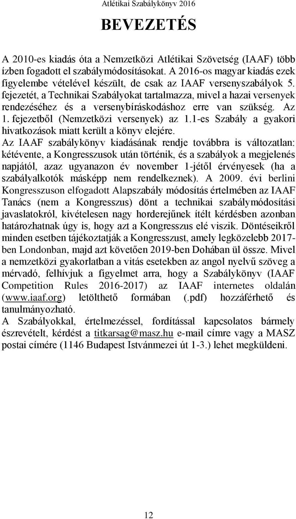 fejezetét, a Technikai Szabályokat tartalmazza, mivel a hazai versenyek rendezéséhez és a versenybíráskodáshoz erre van szükség. Az 1. fejezetből (Nemzetközi versenyek) az 1.