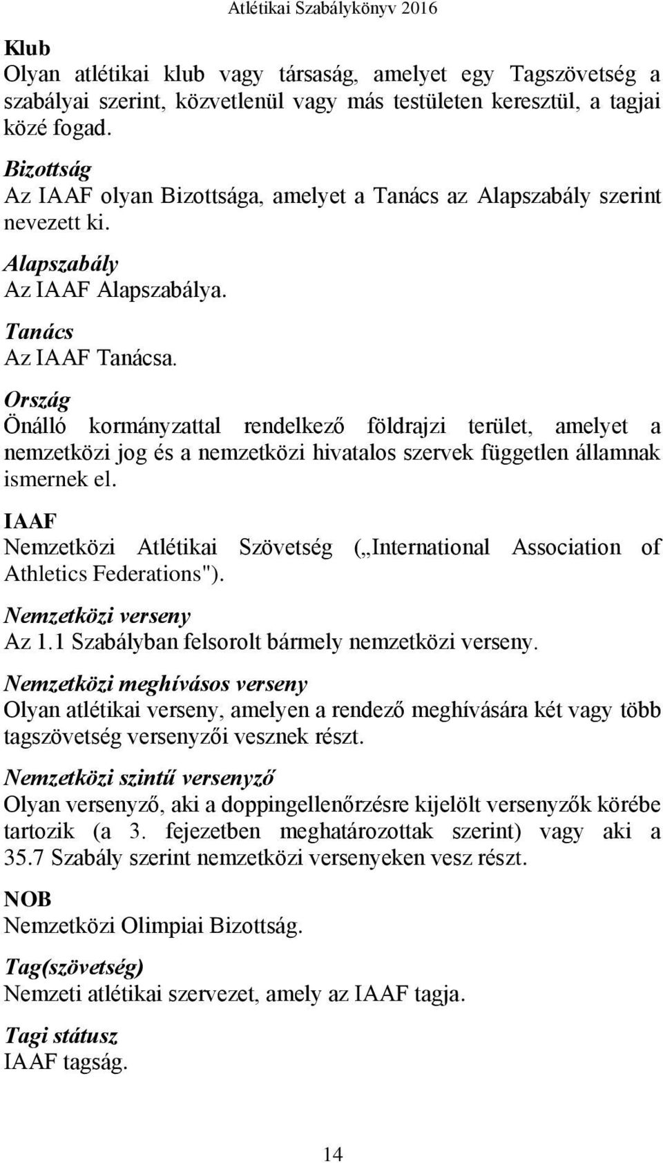 Ország Önálló kormányzattal rendelkező földrajzi terület, amelyet a nemzetközi jog és a nemzetközi hivatalos szervek független államnak ismernek el.