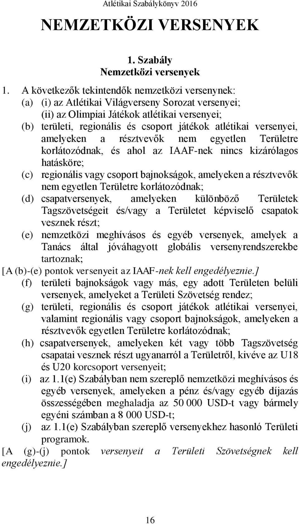 atlétikai versenyei, amelyeken a résztvevők nem egyetlen Területre korlátozódnak, és ahol az IAAF-nek nincs kizárólagos hatásköre; (c) regionális vagy csoport bajnokságok, amelyeken a résztvevők nem