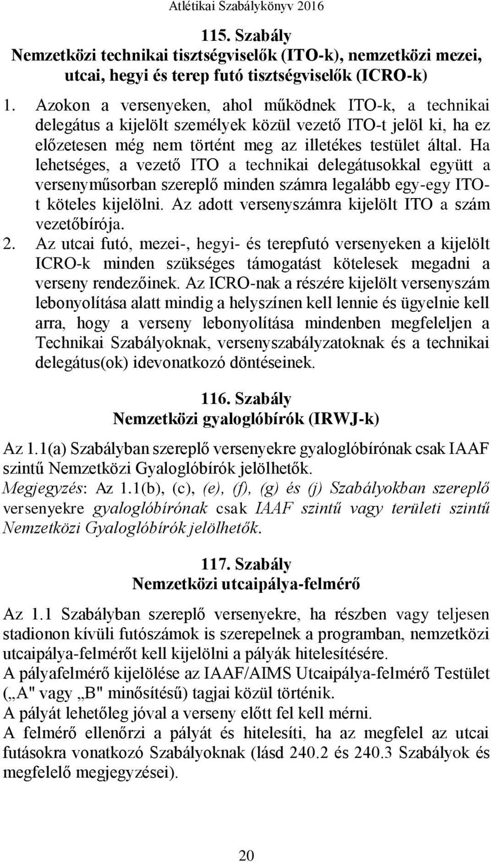 Ha lehetséges, a vezető ITO a technikai delegátusokkal együtt a versenyműsorban szereplő minden számra legalább egy-egy ITOt köteles kijelölni. Az adott versenyszámra kijelölt ITO a szám vezetőbírója.