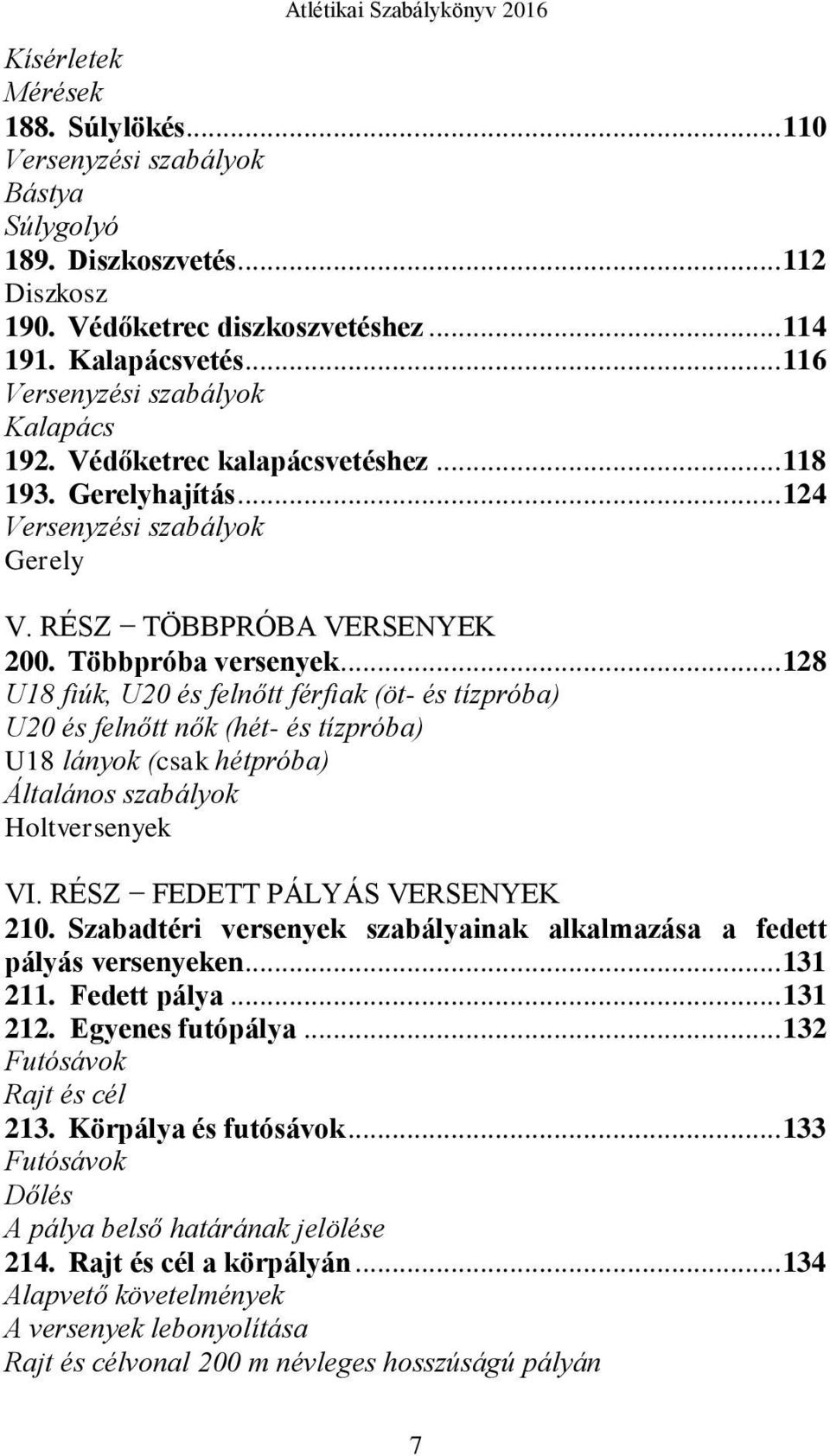 .. 128 U18 fiúk, U20 és felnőtt férfiak (öt- és tízpróba) U20 és felnőtt nők (hét- és tízpróba) U18 lányok (csak hétpróba) Általános szabályok Holtversenyek VI. RÉSZ FEDETT PÁLYÁS VERSENYEK 210.