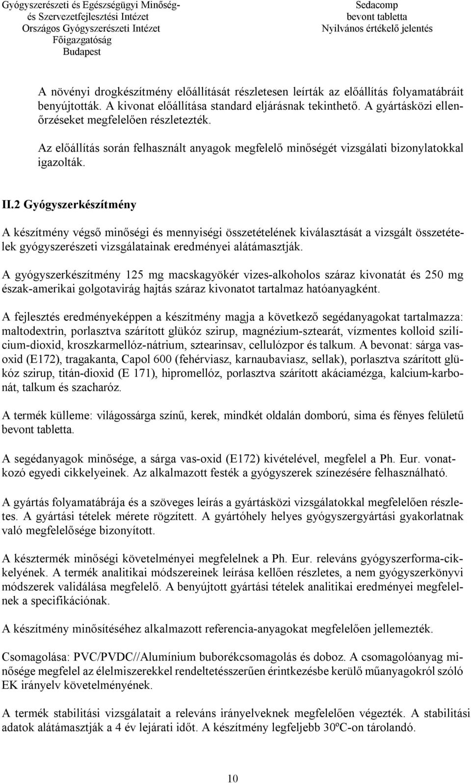 2 Gyógyszerkészítmény A készítmény végső minőségi és mennyiségi összetételének kiválasztását a vizsgált összetételek gyógyszerészeti vizsgálatainak eredményei alátámasztják.