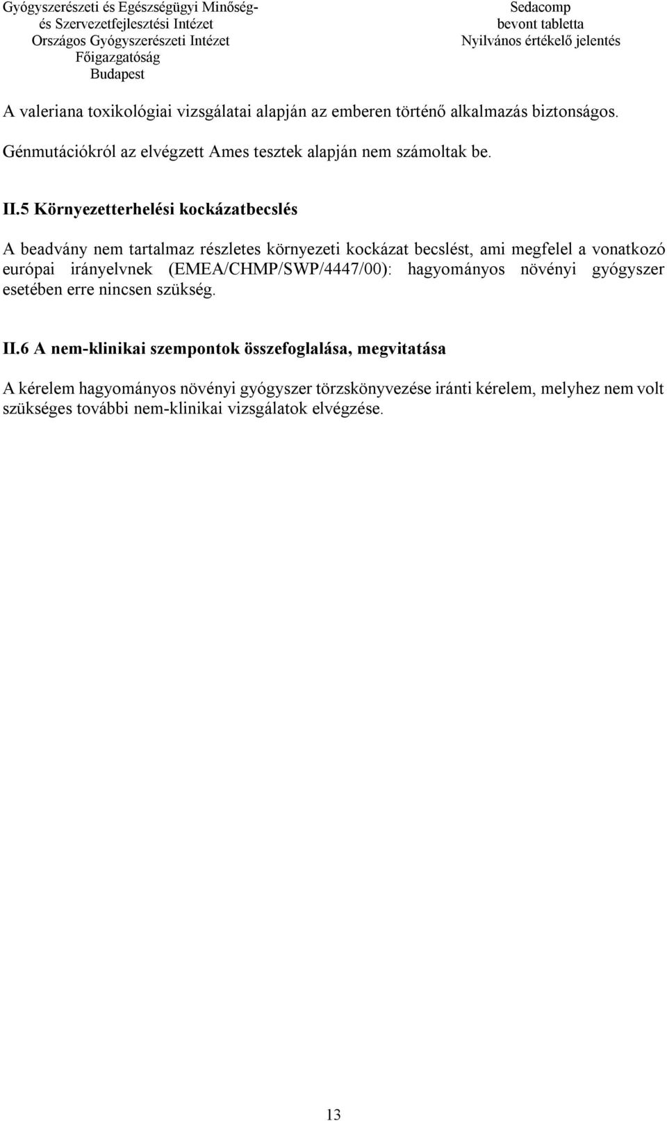 5 Környezetterhelési kockázatbecslés A beadvány nem tartalmaz részletes környezeti kockázat becslést, ami megfelel a vonatkozó európai irányelvnek