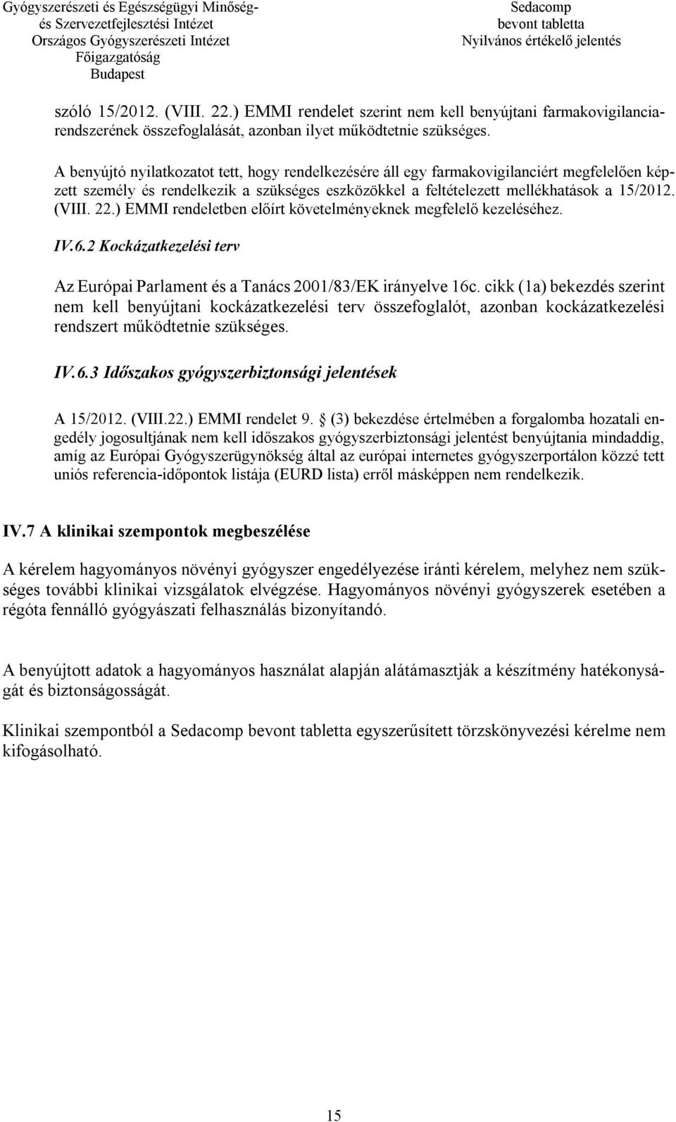 ) EMMI rendeletben előírt követelményeknek megfelelő kezeléséhez. IV.6.2 Kockázatkezelési terv Az Európai Parlament és a Tanács 2001/83/EK irányelve 16c.