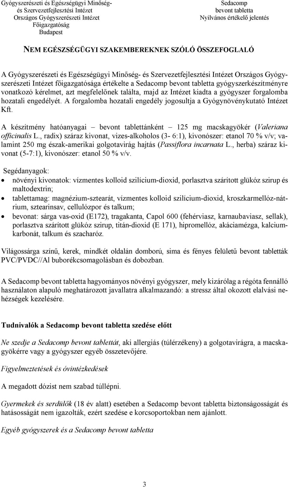 A készítmény hatóanyagai bevont tablettánként 125 mg macskagyökér (Valeriana officinalis L.