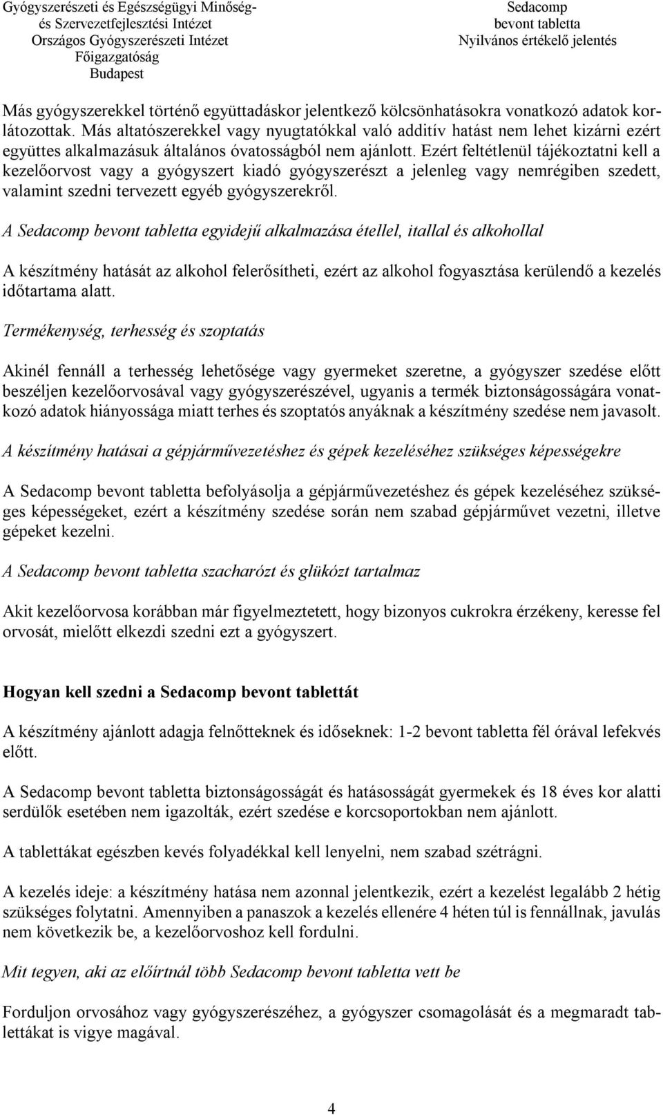 Ezért feltétlenül tájékoztatni kell a kezelőorvost vagy a gyógyszert kiadó gyógyszerészt a jelenleg vagy nemrégiben szedett, valamint szedni tervezett egyéb gyógyszerekről.