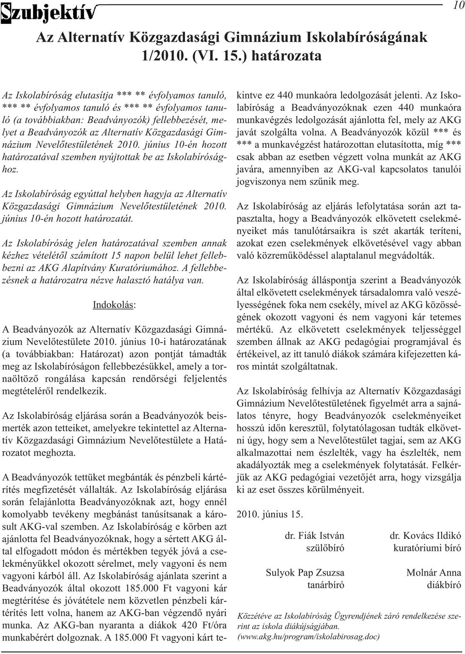 Alternatív Közgazdasági Gimnázium Nevelőtestületének 2010. június 10-én hozott határozatával szemben nyújtottak be az Iskolabírósághoz.