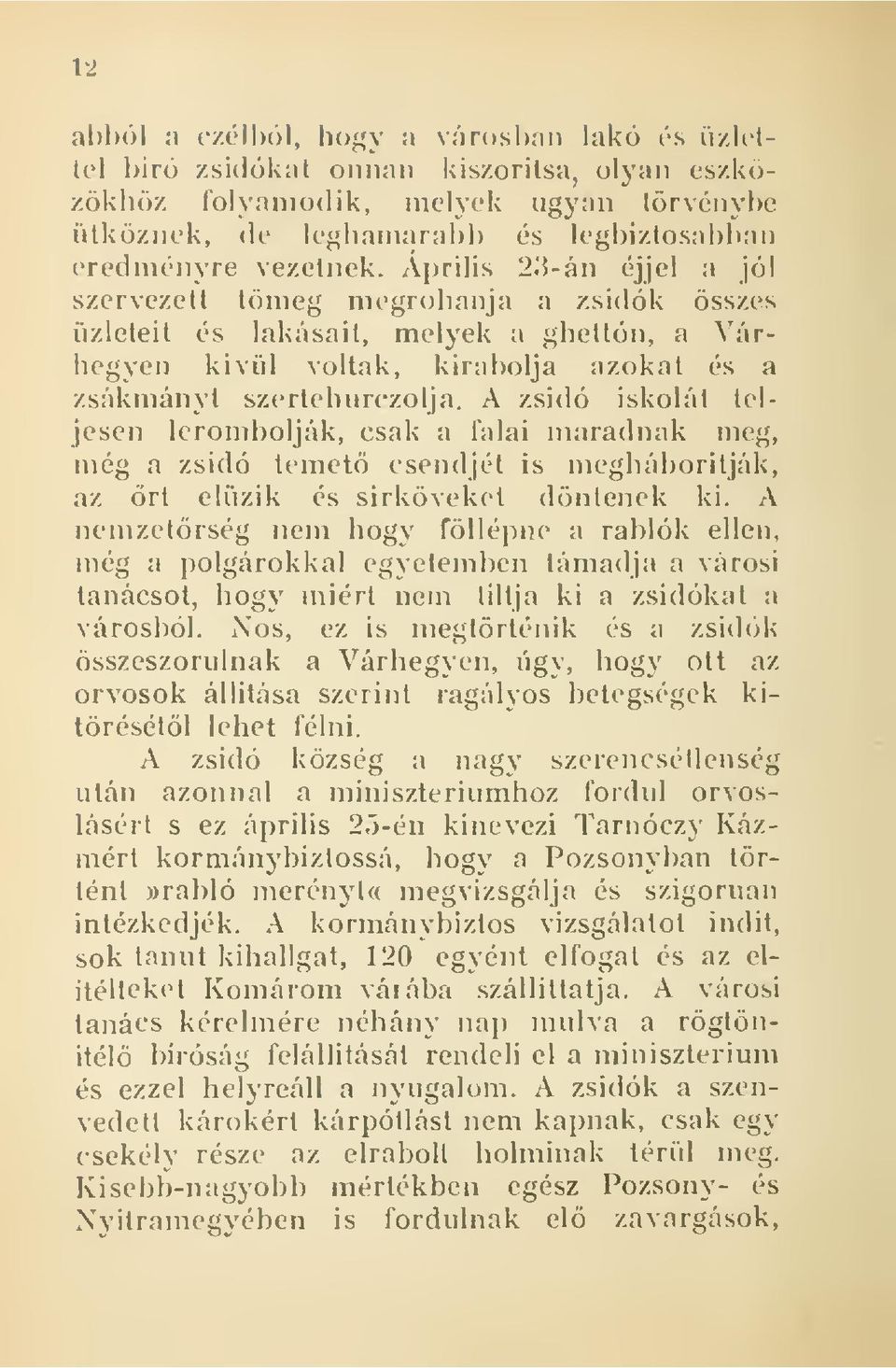 Április 23-án éjjel a jól szervezeti tömeg megrohanja a zsidók összes üzleteit és lakásait, melyek a ghettón, a Várhegyen kiviil voltak, kirabolja azokat és a zsákmányt szertehurczolja.