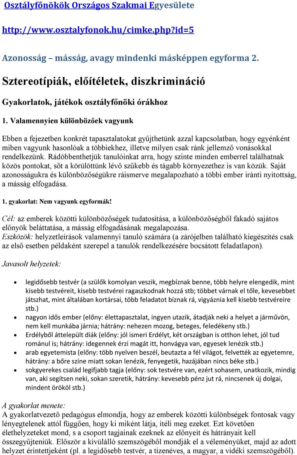 Valamennyien különbözőek vagyunk Ebben a fejezetben konkrét tapasztalatokat gyűjthetünk azzal kapcsolatban, hogy egyénként miben vagyunk hasonlóak a többiekhez, illetve milyen csak ránk jellemző