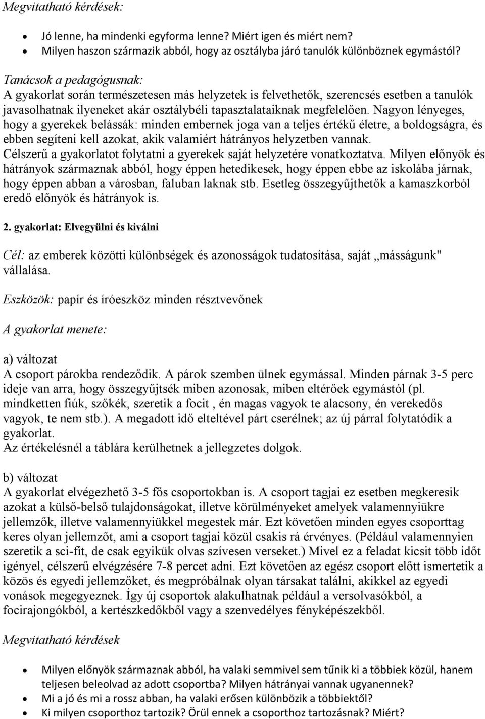 Nagyon lényeges, hogy a gyerekek belássák: minden embernek joga van a teljes értékű életre, a boldogságra, és ebben segíteni kell azokat, akik valamiért hátrányos helyzetben vannak.