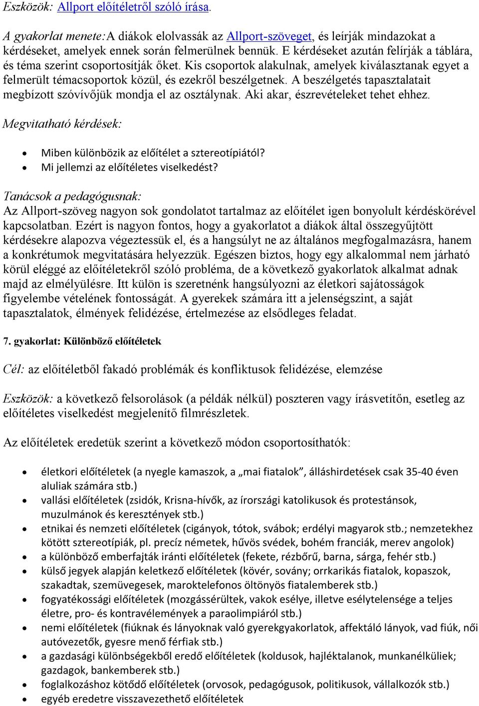 A beszélgetés tapasztalatait megbízott szóvívőjük mondja el az osztálynak. Aki akar, észrevételeket tehet ehhez. Megvitatható kérdések: Miben különbözik az előítélet a sztereotípiától?