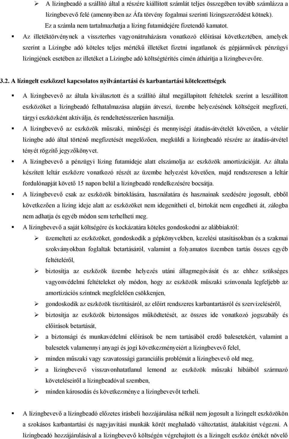 Az illetéktörvénynek a visszterhes vagyonátruházásra vonatkozó előírásai következtében, amelyek szerint a Lízingbe adó köteles teljes mértékű illetéket fizetni ingatlanok és gépjárművek pénzügyi