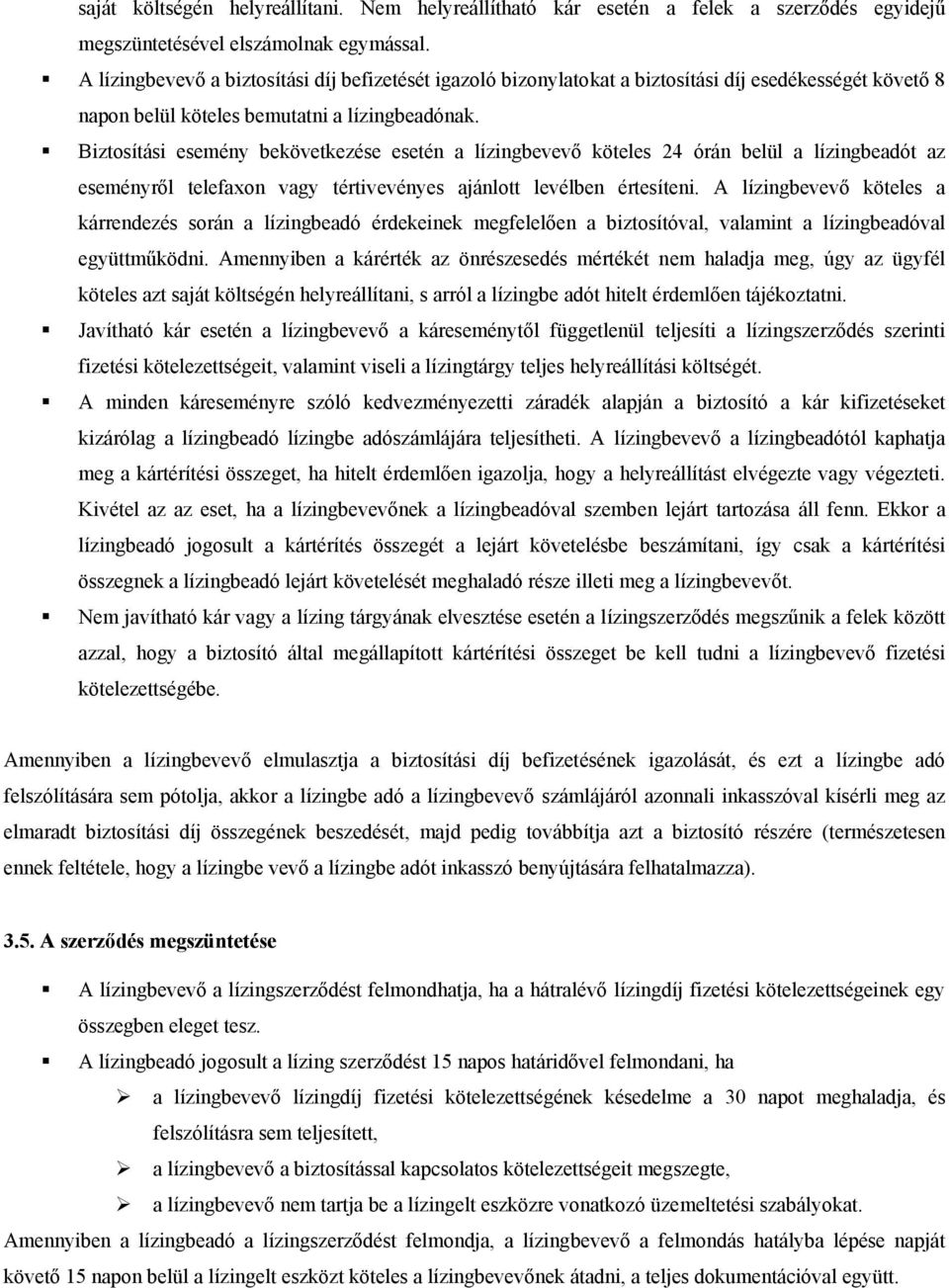 Biztosítási esemény bekövetkezése esetén a lízingbevevő köteles 24 órán belül a lízingbeadót az eseményről telefaxon vagy tértivevényes ajánlott levélben értesíteni.