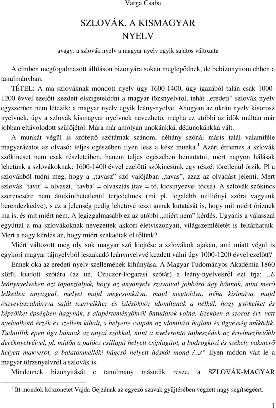 TÉTEL: A ma szlováknak mondott nyelv úgy 1600-1400, úgy igazából talán csak 1000-1200 évvel ezelıtt kezdett elszigetelıdni a magyar tözsnyelvtıl, tehát eredeti szlovák nyelv egyszerően nem létezik: a