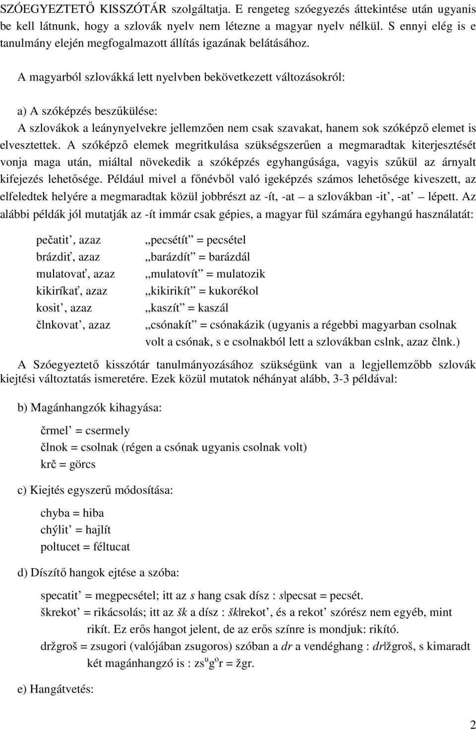 A magyarból szlovákká lett nyelvben bekövetkezett változásokról: a) A szóképzés beszőkülése: A szlovákok a leánynyelvekre jellemzıen nem csak szavakat, hanem sok szóképzı elemet is elvesztettek.