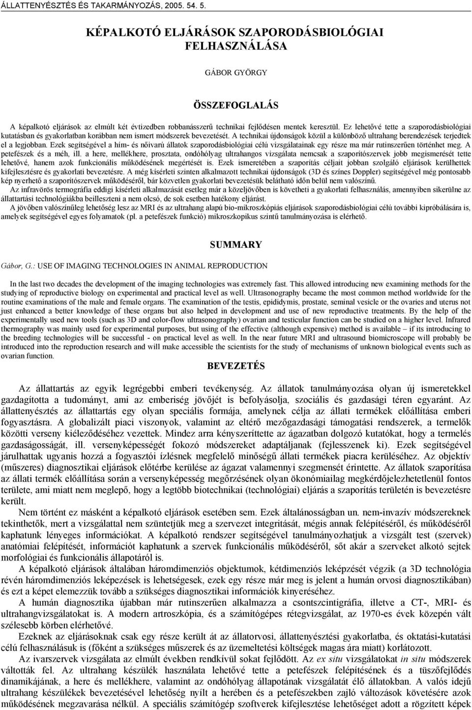 Ezek segítségével a hím- és nőivarú állatok szaporodásbiológiai célú vizsgálatainak egy része ma már rutinszerűen történhet meg. A petefészek és a méh, ill.