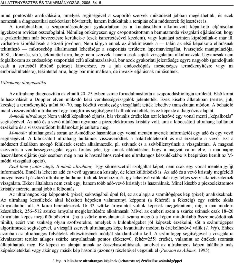 Némileg önkényesen úgy csoportosítottam a bemutatandó vizsgálati eljárásokat, hogy a gyakorlatban már bevezetésre kerültek-e (ezek ismertetésével kezdem), vagy kutatási szinten kipróbálták-e már ill.