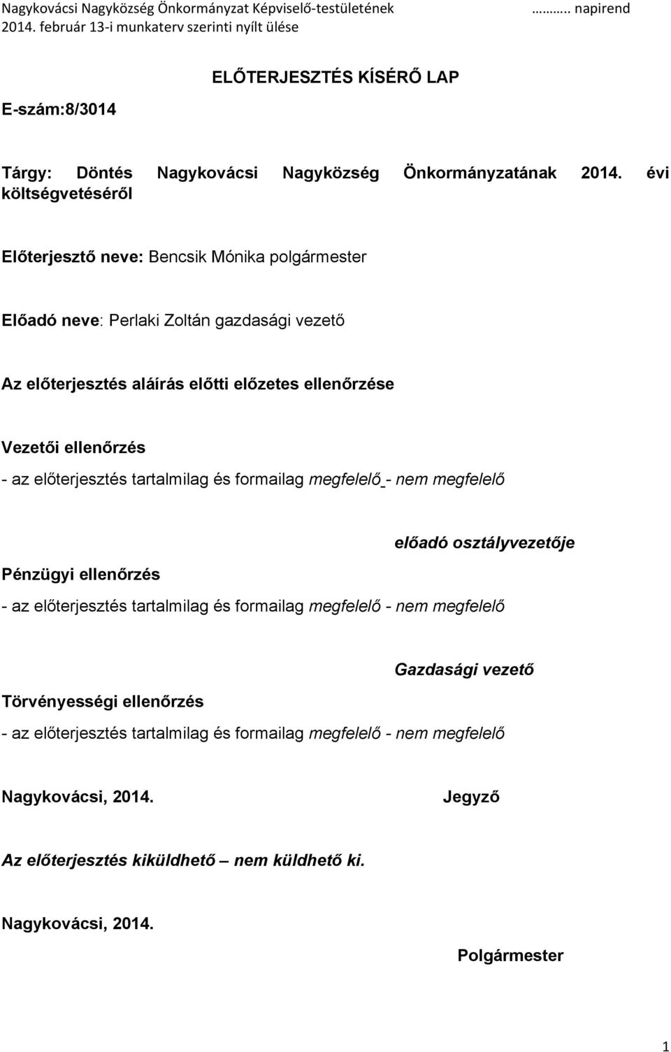 Vezetői ellenőrzés - az előterjesztés tartalmilag és formailag megfelelő - nem megfelelő Pénzügyi ellenőrzés előadó osztályvezetője - az előterjesztés tartalmilag és