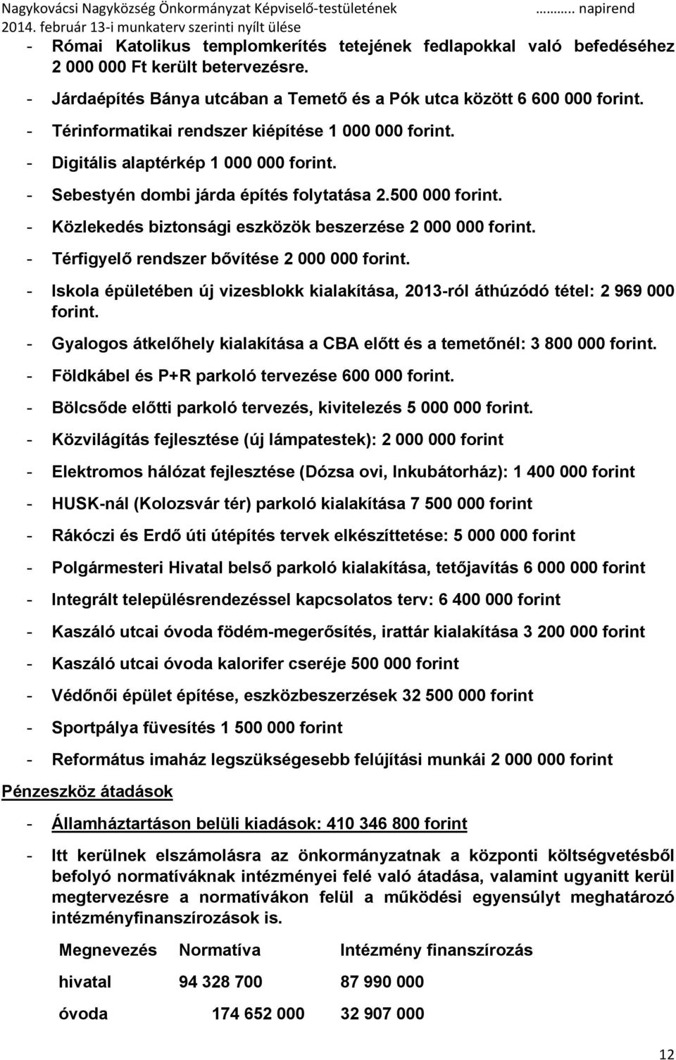 - Közlekedés biztonsági eszközök beszerzése 2 000 000 forint. - Térfigyelő rendszer bővítése 2 000 000 forint. - Iskola épületében új vizesblokk kialakítása, 2013-ról áthúzódó tétel: 2 969 000 forint.