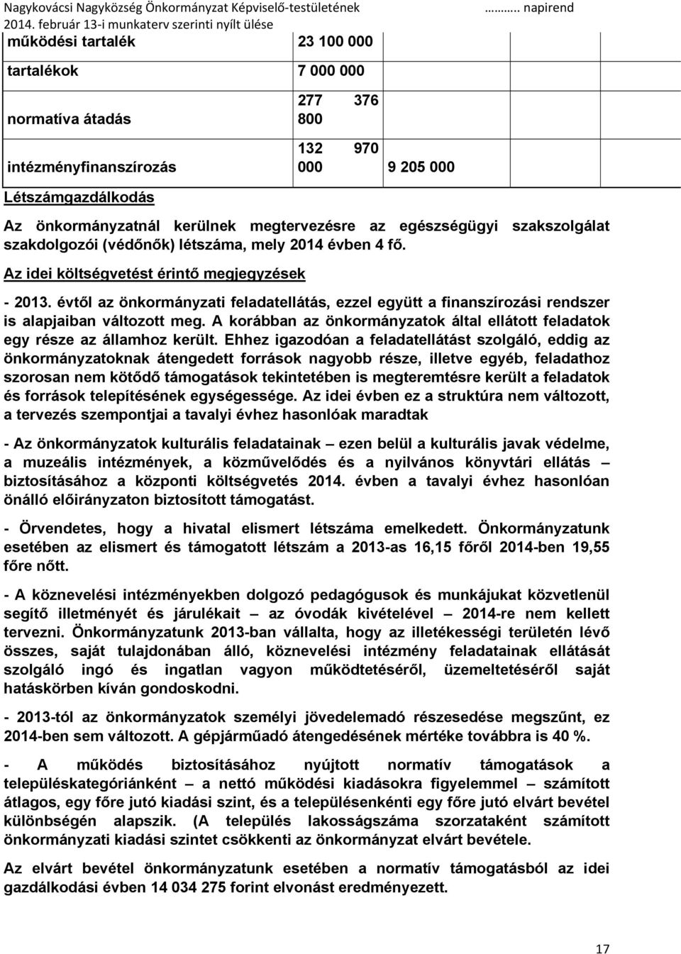 évtől az önkormányzati feladatellátás, ezzel együtt a finanszírozási rendszer is alapjaiban változott meg. A korábban az önkormányzatok által ellátott feladatok egy része az államhoz került.